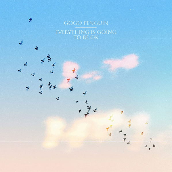 Gogo Penguin: Everything is Going To Be Ok-196587699529