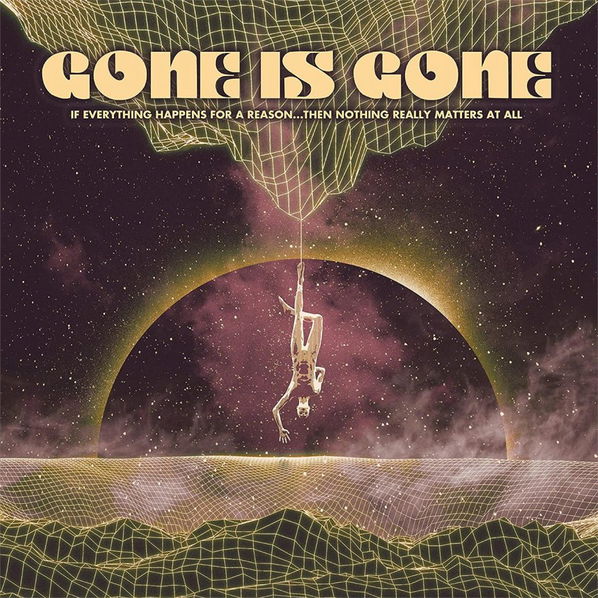 Gone Is Gone: If Everything Happens For A Reason...Then Nothing Really Matters At All-4250795603160