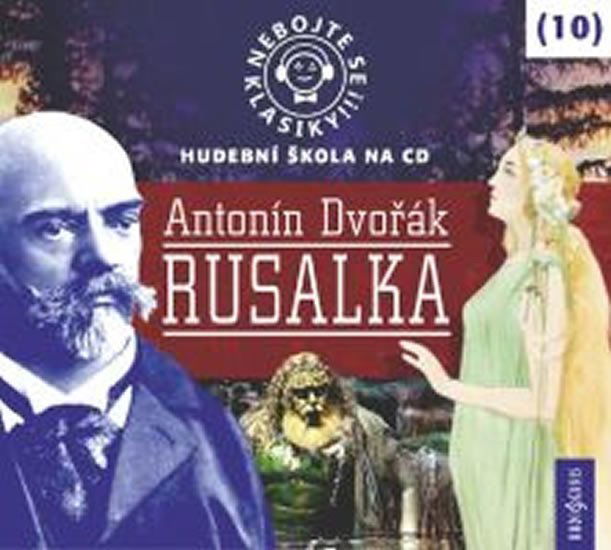 Nebojte se klasiky! 10 Antonín Dvořák: Rusalka-8590236065529