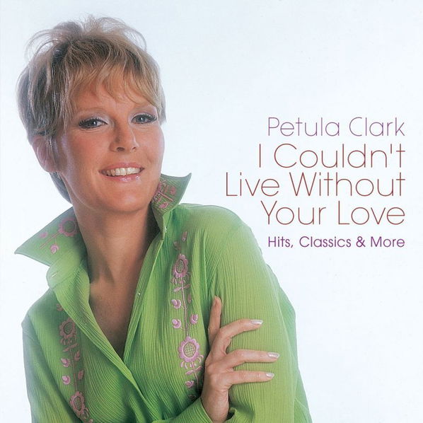 Petula Clark: I Couldn't Live Without Your Love: Hits, Classics & More-4050538356717